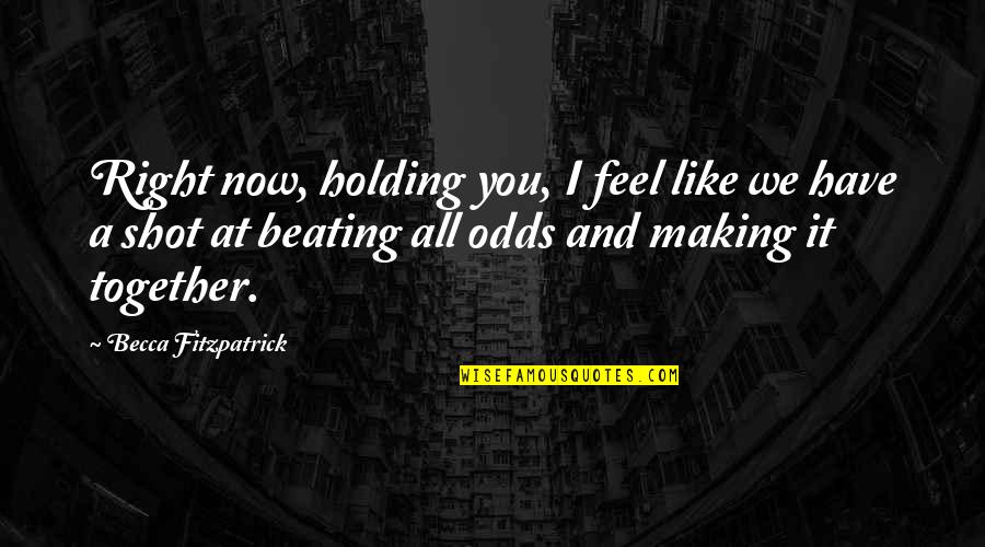 Beating All The Odds Quotes By Becca Fitzpatrick: Right now, holding you, I feel like we