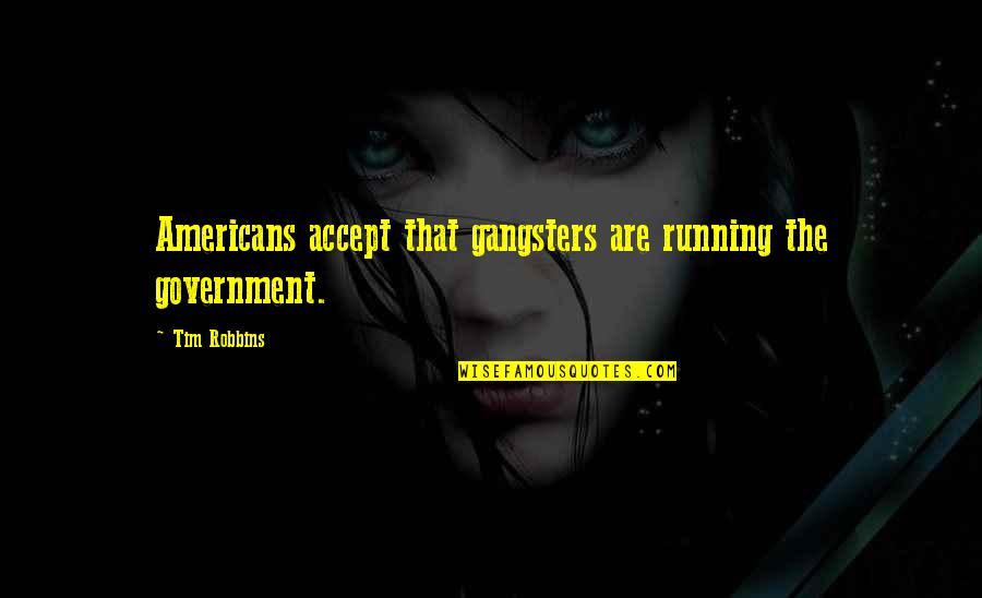 Beating All The Odds Quotes By Tim Robbins: Americans accept that gangsters are running the government.