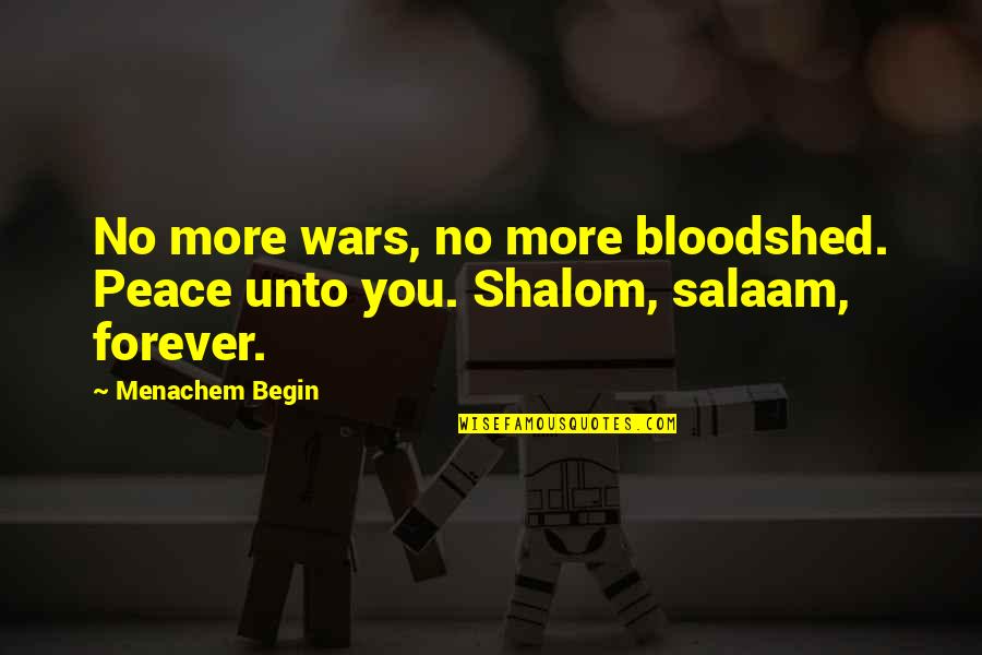 Beating Bullies Quotes By Menachem Begin: No more wars, no more bloodshed. Peace unto