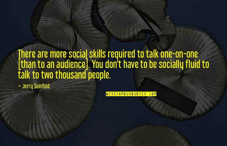 Beating Cancer Bible Quotes By Jerry Seinfeld: There are more social skills required to talk