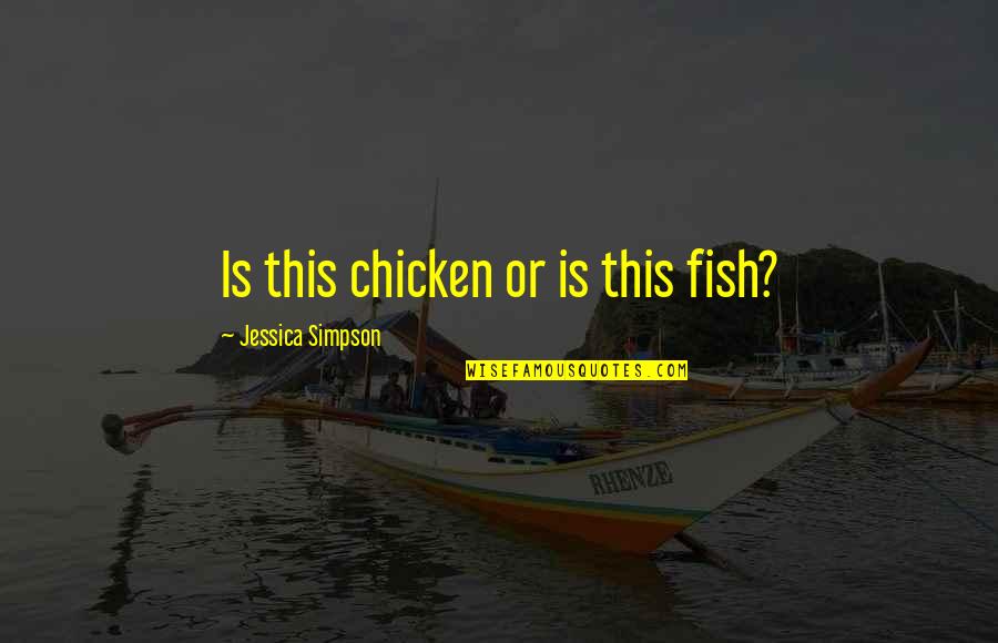 Beating Cancer Bible Quotes By Jessica Simpson: Is this chicken or is this fish?
