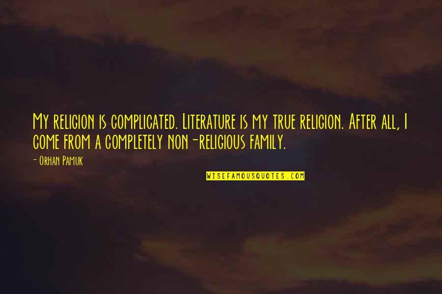 Beating Cancer Quotes By Orhan Pamuk: My religion is complicated. Literature is my true