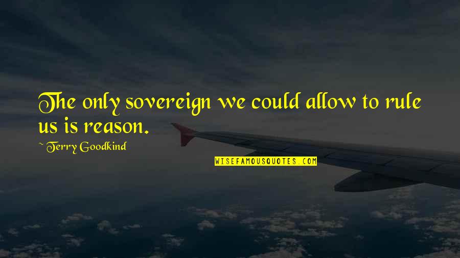 Beating Competition Quotes By Terry Goodkind: The only sovereign we could allow to rule