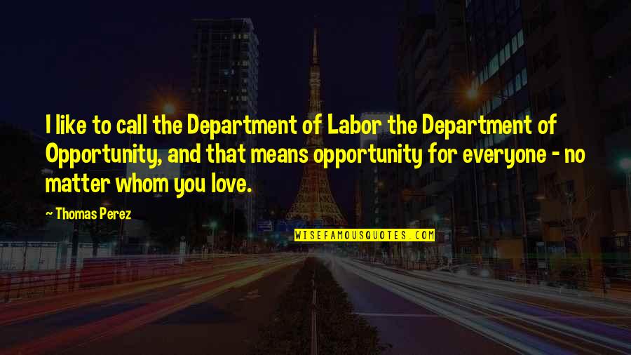 Beating Competition Quotes By Thomas Perez: I like to call the Department of Labor