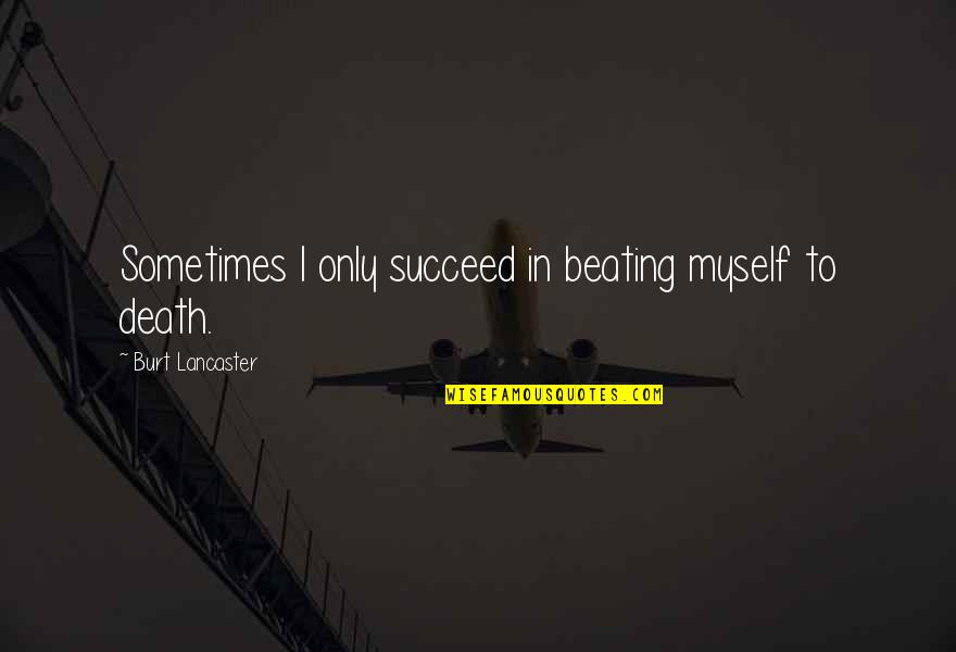 Beating Death Quotes By Burt Lancaster: Sometimes I only succeed in beating myself to