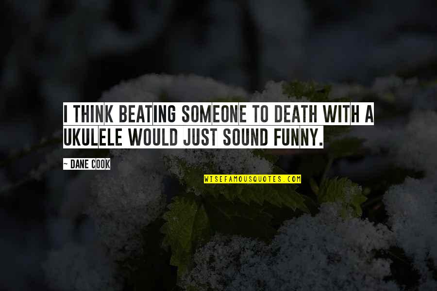 Beating Death Quotes By Dane Cook: I think beating someone to death with a
