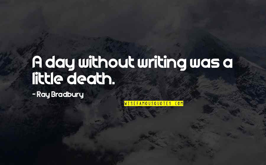 Beating Death Quotes By Ray Bradbury: A day without writing was a little death.