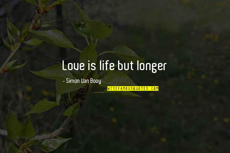 Beating Death Quotes By Simon Van Booy: Love is life but longer