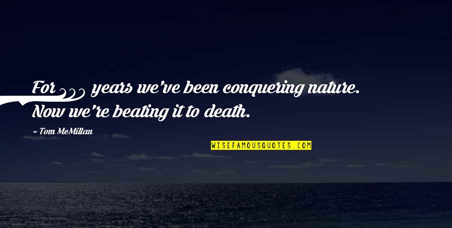 Beating Death Quotes By Tom McMillan: For 200 years we've been conquering nature. Now