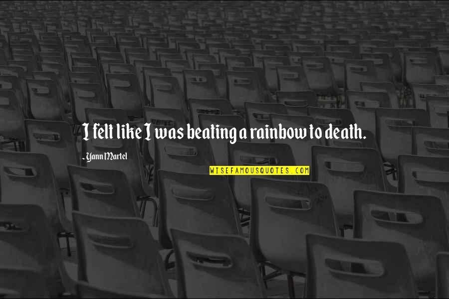 Beating Death Quotes By Yann Martel: I felt like I was beating a rainbow