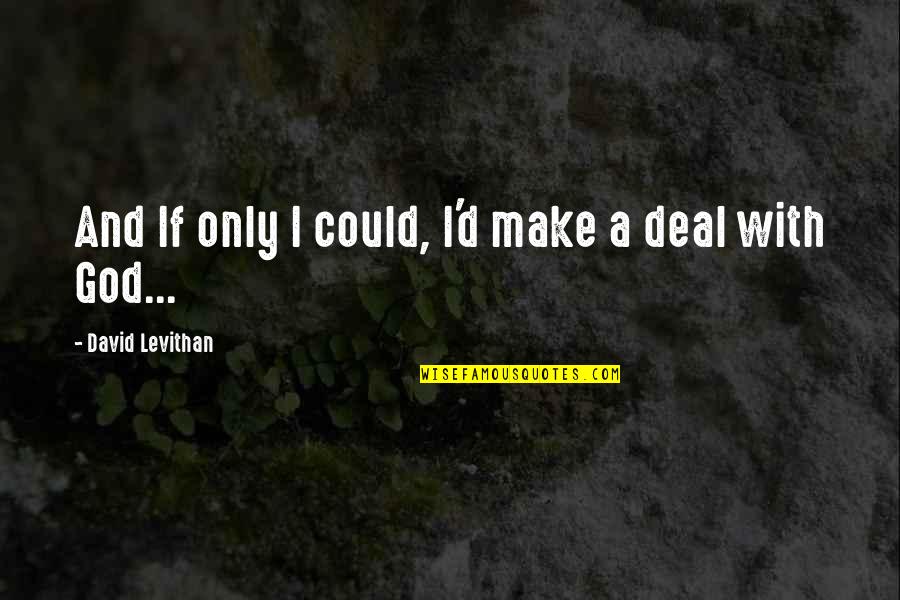 Beating Goals Quotes By David Levithan: And If only I could, I'd make a