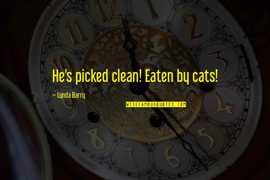 Beating Goals Quotes By Lynda Barry: He's picked clean! Eaten by cats!