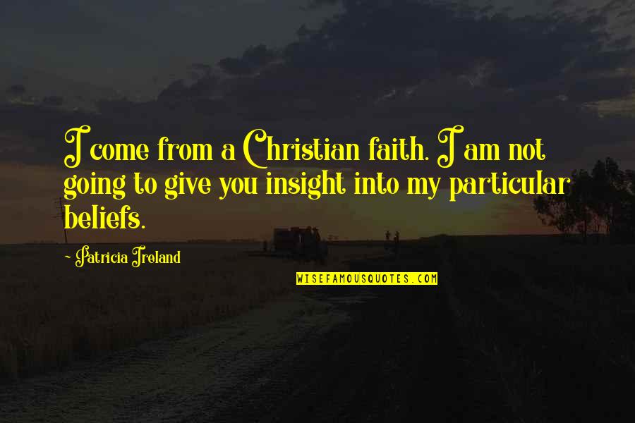 Beating Goals Quotes By Patricia Ireland: I come from a Christian faith. I am