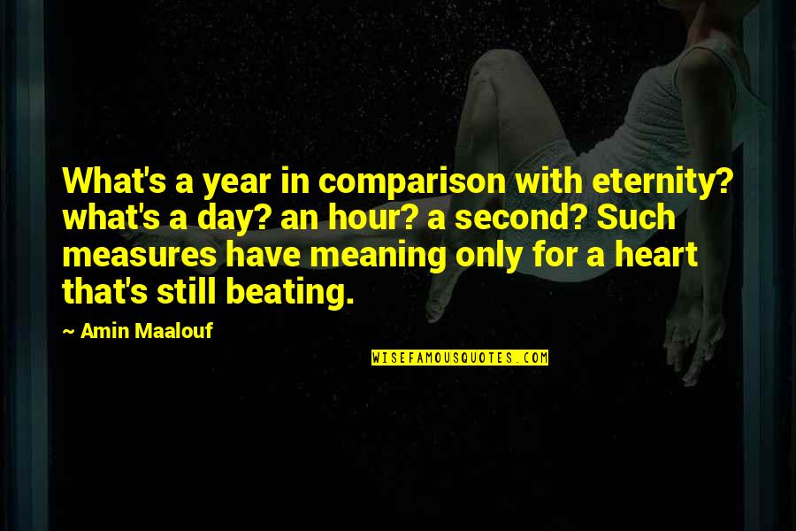 Beating Heart Quotes By Amin Maalouf: What's a year in comparison with eternity? what's Beating Heart Quotes By Amin Maalouf: What's a year in comparison with eternity? what's