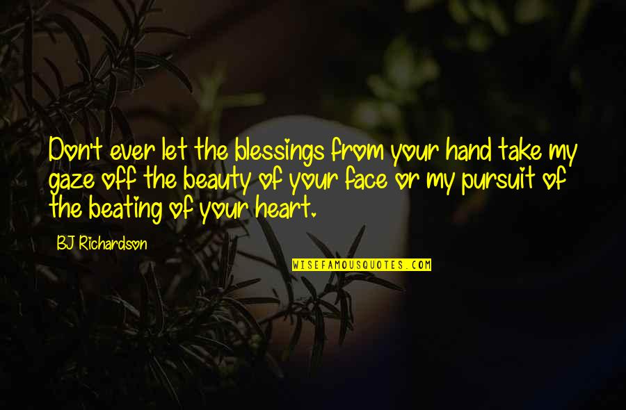 Beating Heart Quotes By BJ Richardson: Don't ever let the blessings from your hand Beating Heart Quotes By BJ Richardson: Don't ever let the blessings from your hand