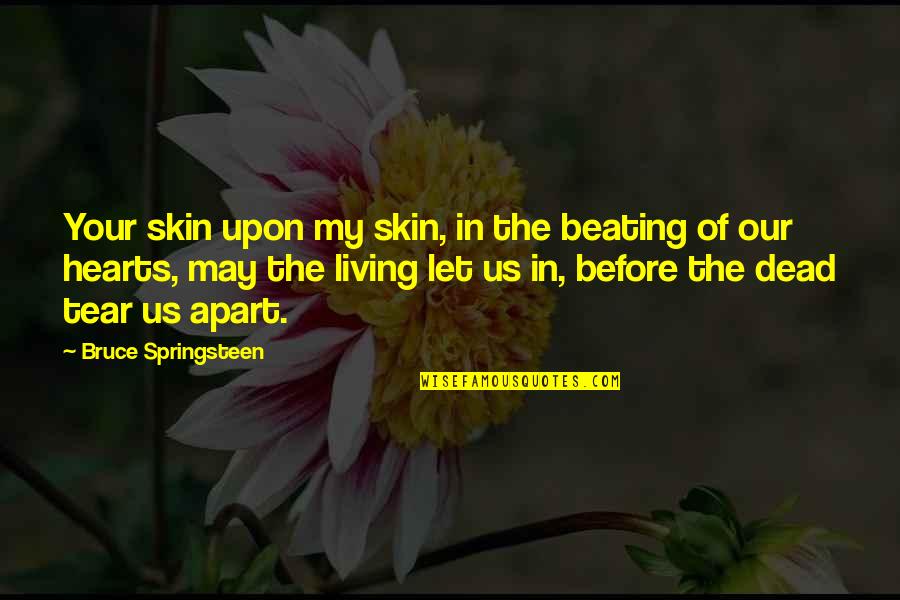 Beating Heart Quotes By Bruce Springsteen: Your skin upon my skin, in the beating Beating Heart Quotes By Bruce Springsteen: Your skin upon my skin, in the beating