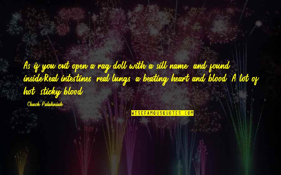 Beating Heart Quotes By Chuck Palahniuk: As if you cut open a rag doll Beating Heart Quotes By Chuck Palahniuk: As if you cut open a rag doll