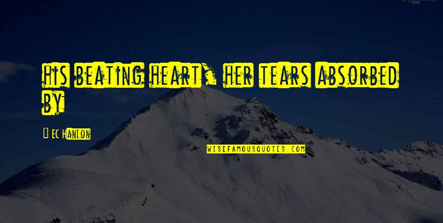 Beating Heart Quotes By EC Hanlon: his beating heart, her tears absorbed by Beating Heart Quotes By EC Hanlon: his beating heart, her tears absorbed by