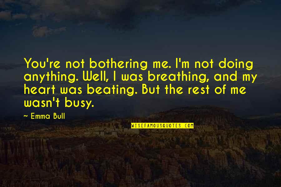 Beating Heart Quotes By Emma Bull: You're not bothering me. I'm not doing anything. Beating Heart Quotes By Emma Bull: You're not bothering me. I'm not doing anything.