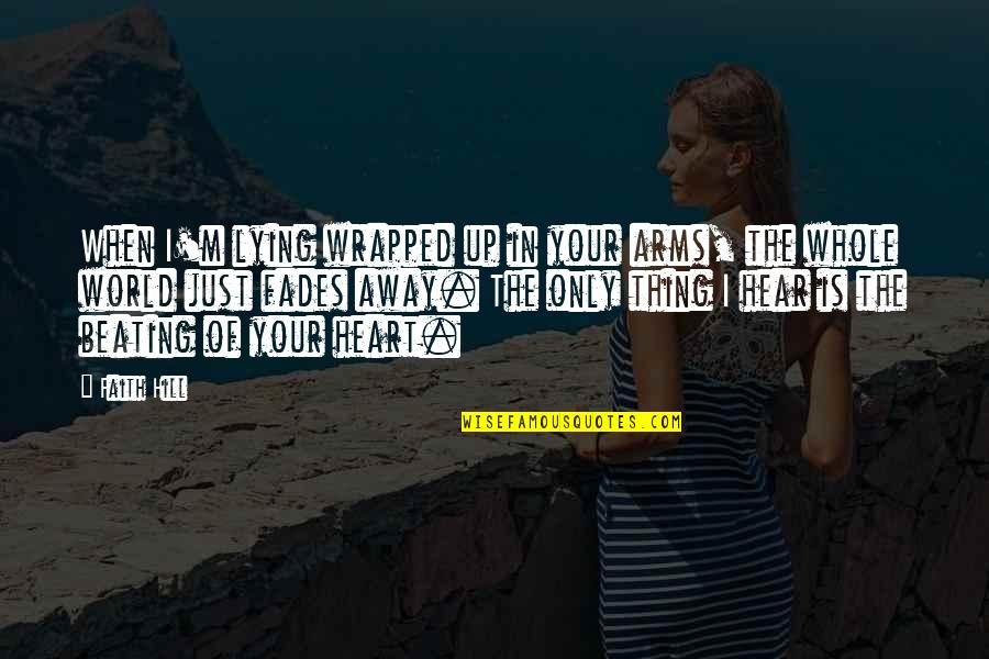 Beating Heart Quotes By Faith Hill: When I'm lying wrapped up in your arms, Beating Heart Quotes By Faith Hill: When I'm lying wrapped up in your arms,