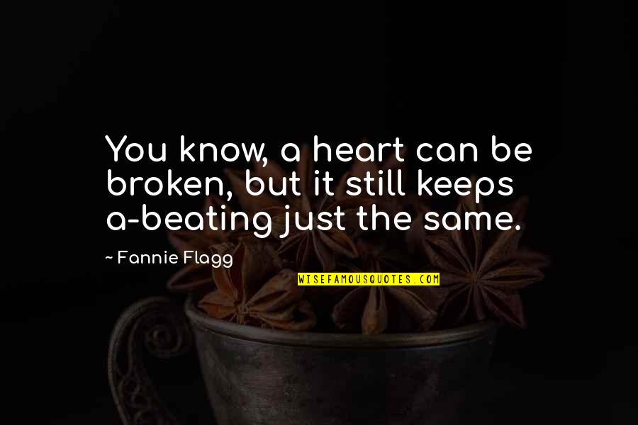 Beating Heart Quotes By Fannie Flagg: You know, a heart can be broken, but