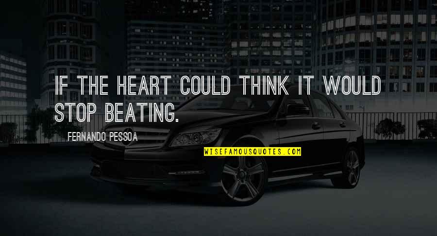 Beating Heart Quotes By Fernando Pessoa: If the heart could think it would stop Beating Heart Quotes By Fernando Pessoa: If the heart could think it would stop