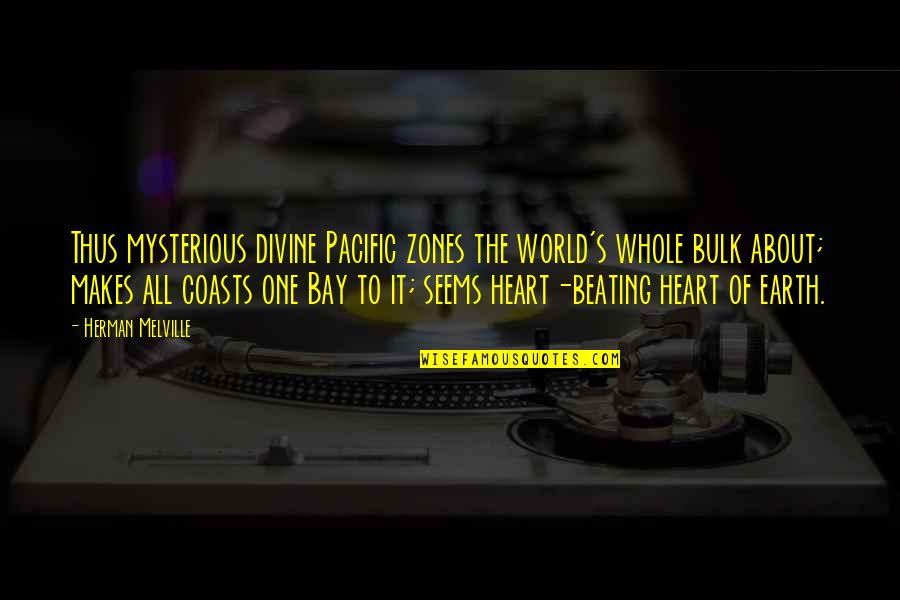 Beating Heart Quotes By Herman Melville: Thus mysterious divine Pacific zones the world's whole Beating Heart Quotes By Herman Melville: Thus mysterious divine Pacific zones the world's whole