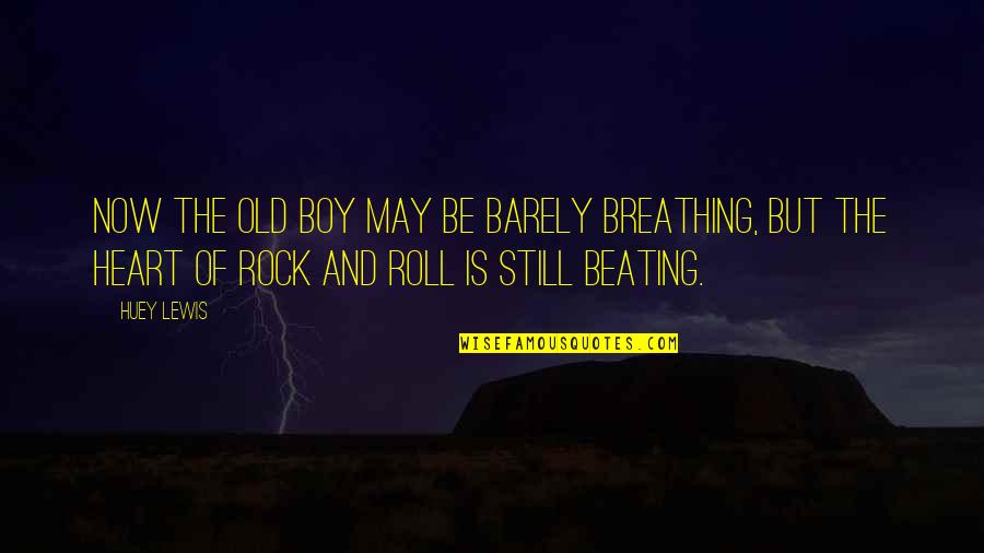 Beating Heart Quotes By Huey Lewis: Now the old boy may be barely breathing, Beating Heart Quotes By Huey Lewis: Now the old boy may be barely breathing,