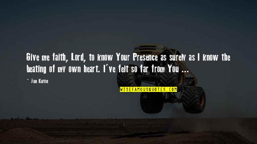 Beating Heart Quotes By Jan Karon: Give me faith, Lord, to know Your Presence Beating Heart Quotes By Jan Karon: Give me faith, Lord, to know Your Presence