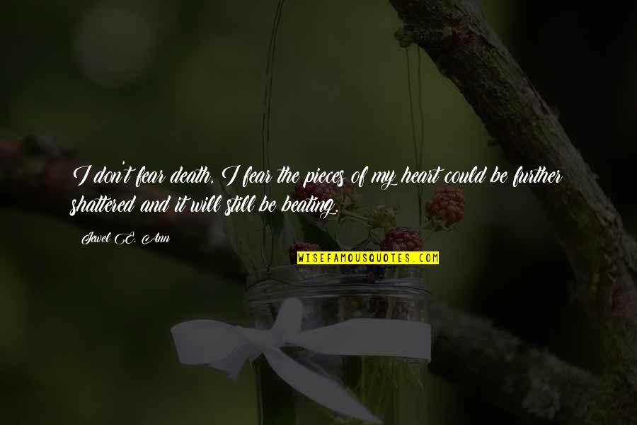 Beating Heart Quotes By Jewel E. Ann: I don't fear death, I fear the pieces Beating Heart Quotes By Jewel E. Ann: I don't fear death, I fear the pieces