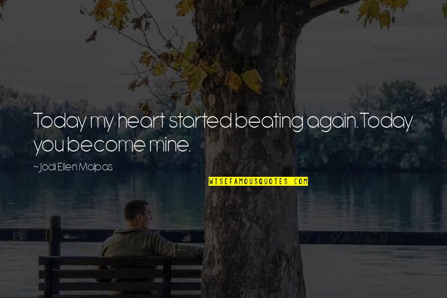 Beating Heart Quotes By Jodi Ellen Malpas: Today my heart started beating again.Today you become Beating Heart Quotes By Jodi Ellen Malpas: Today my heart started beating again.Today you become
