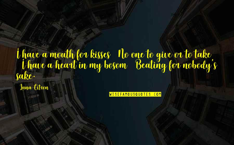 Beating Heart Quotes By Lana Citron: I have a mouth for kisses / No Beating Heart Quotes By Lana Citron: I have a mouth for kisses / No