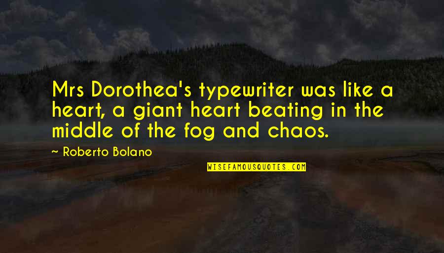 Beating Heart Quotes By Roberto Bolano: Mrs Dorothea's typewriter was like a heart, a Beating Heart Quotes By Roberto Bolano: Mrs Dorothea's typewriter was like a heart, a