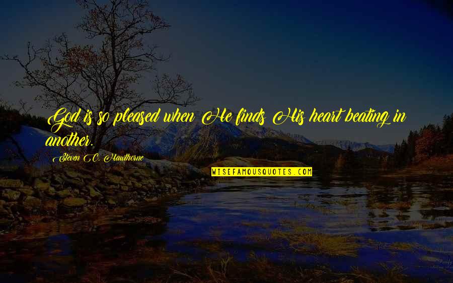 Beating Heart Quotes By Steven C. Hawthorne: God is so pleased when He finds His Beating Heart Quotes By Steven C. Hawthorne: God is so pleased when He finds His