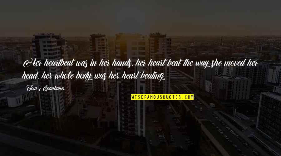 Beating Heart Quotes By Tom Spanbauer: Her heartbeat was in her hands, her heart Beating Heart Quotes By Tom Spanbauer: Her heartbeat was in her hands, her heart