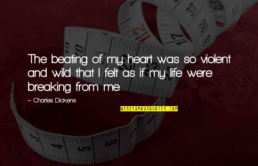Beating Life Quotes By Charles Dickens: The beating of my heart was so violent