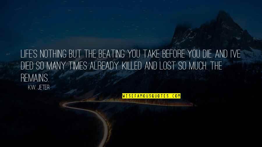 Beating Life Quotes By K.W. Jeter: Life's nothing but the beating you take before