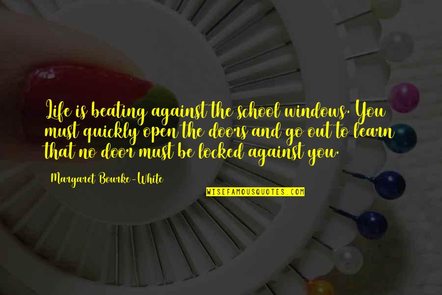 Beating Life Quotes By Margaret Bourke-White: Life is beating against the school windows. You