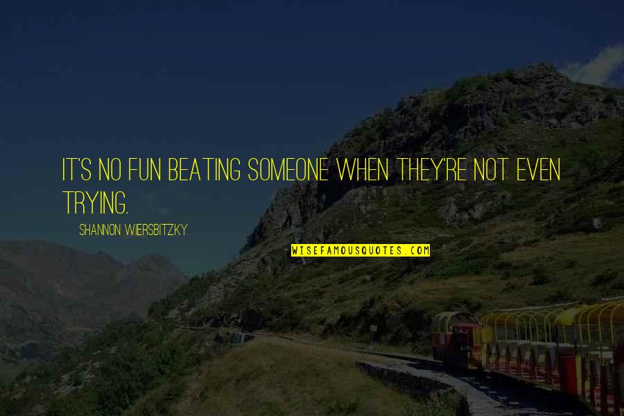 Beating Life Quotes By Shannon Wiersbitzky: It's no fun beating someone when they're not
