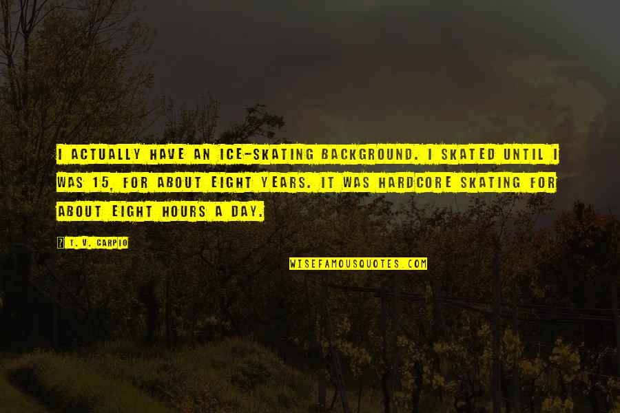 Beating Mental Health Quotes By T. V. Carpio: I actually have an ice-skating background. I skated Beating Mental Health Quotes By T. V. Carpio: I actually have an ice-skating background. I skated
