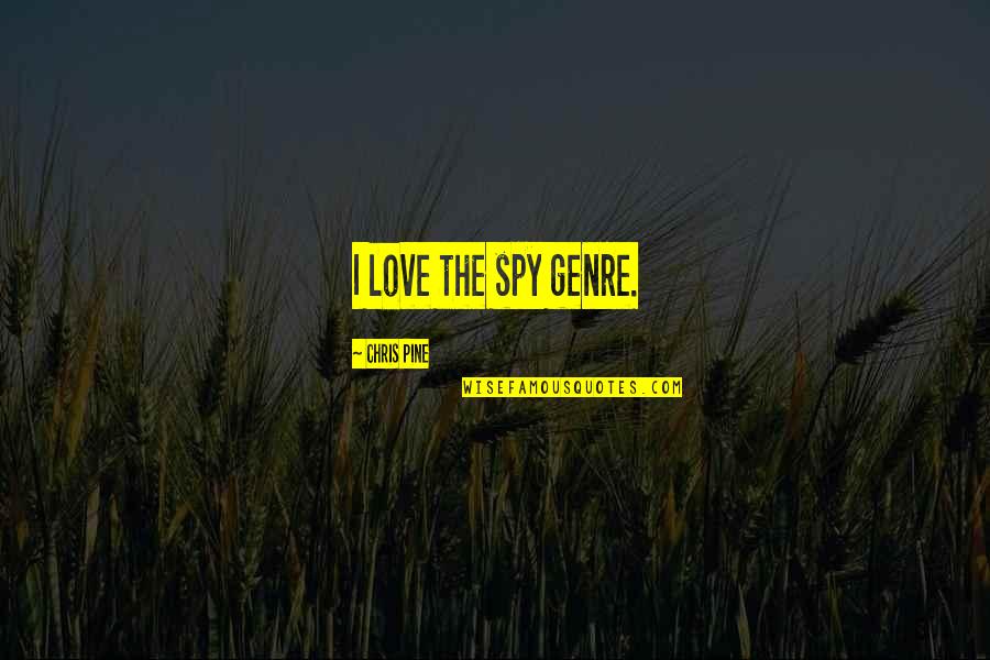 Beating Mental Illness Quotes By Chris Pine: I love the spy genre. Beating Mental Illness Quotes By Chris Pine: I love the spy genre.