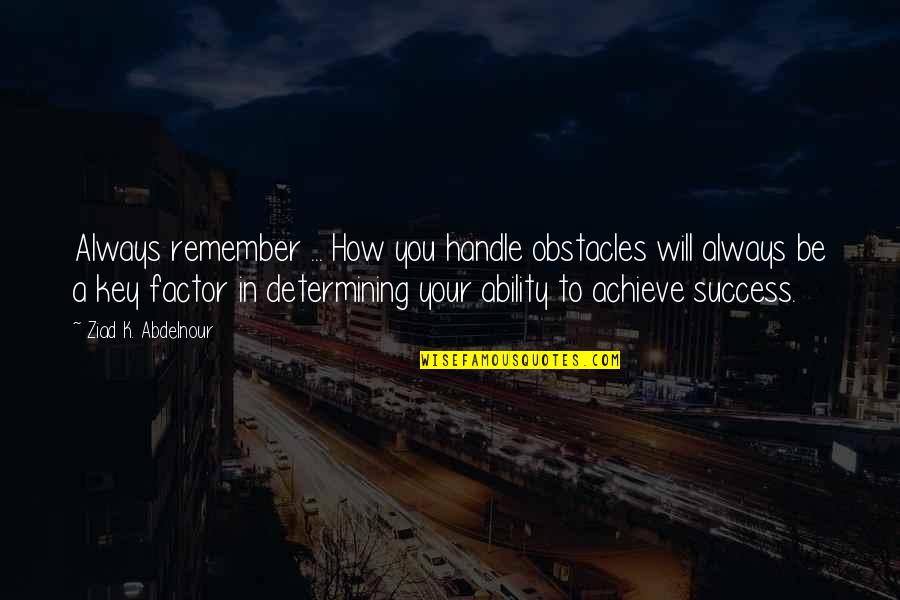 Beating Mental Illness Quotes By Ziad K. Abdelnour: Always remember ... How you handle obstacles will