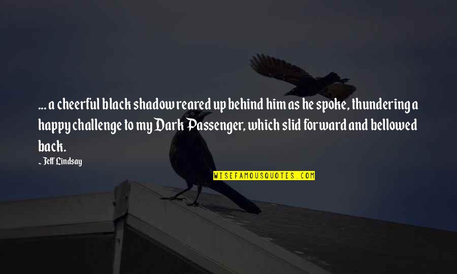 Beating Opponent Quotes By Jeff Lindsay: ... a cheerful black shadow reared up behind