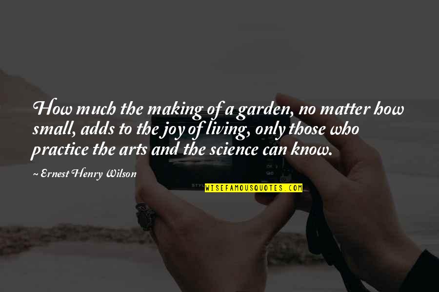 Beating Opponents Quotes By Ernest Henry Wilson: How much the making of a garden, no