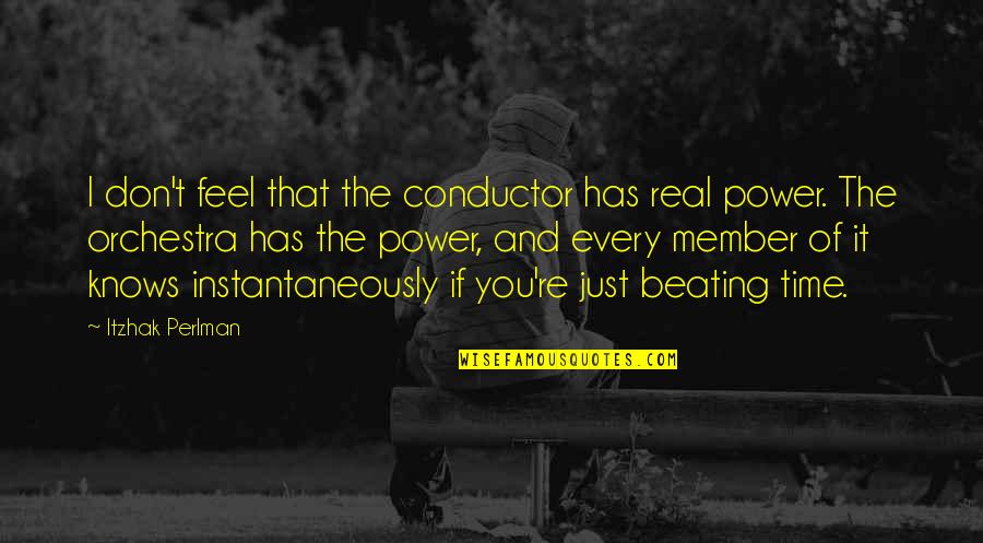 Beating Quotes By Itzhak Perlman: I don't feel that the conductor has real