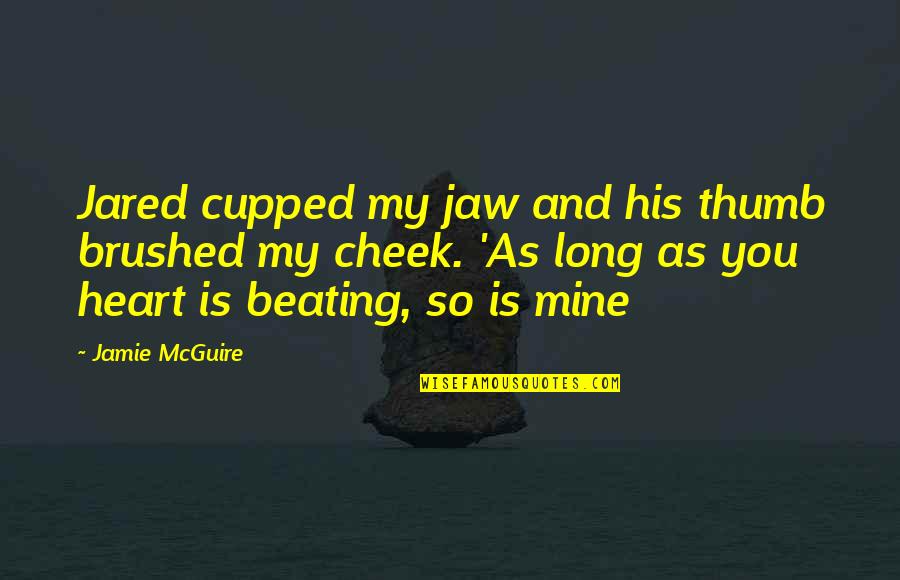 Beating Quotes By Jamie McGuire: Jared cupped my jaw and his thumb brushed