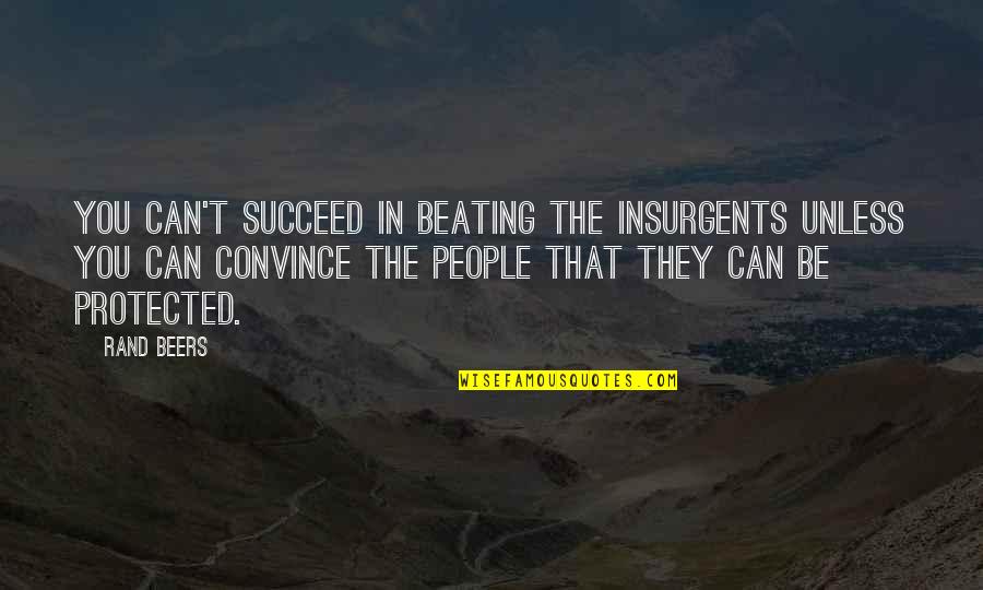 Beating Quotes By Rand Beers: You can't succeed in beating the insurgents unless