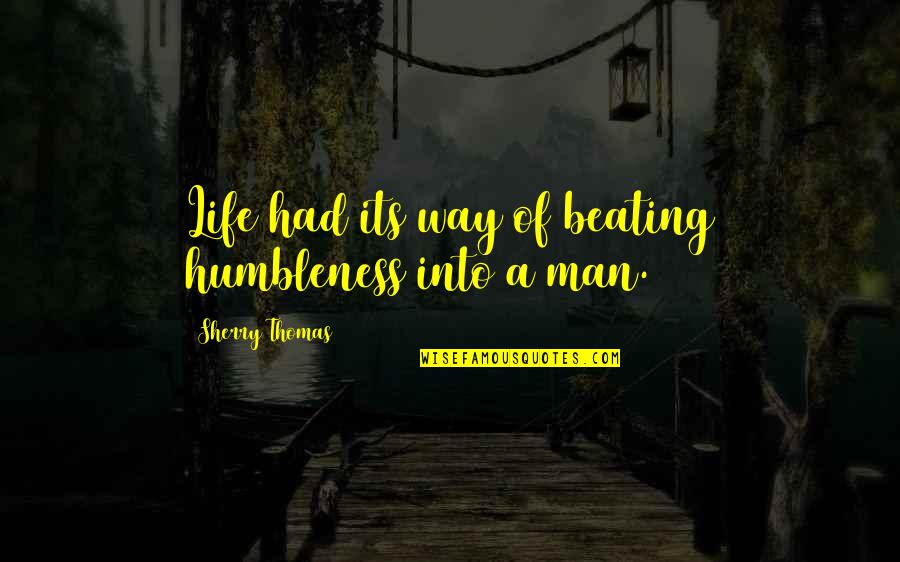 Beating Quotes By Sherry Thomas: Life had its way of beating humbleness into