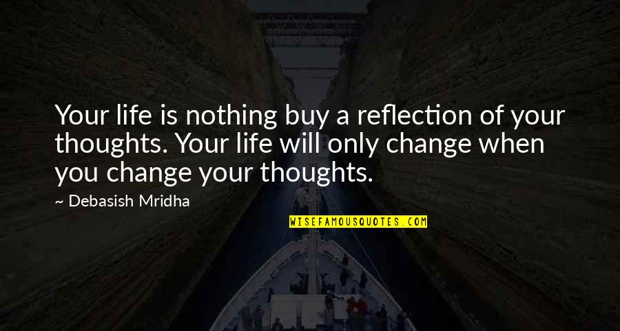Beating Self Harm Quotes By Debasish Mridha: Your life is nothing buy a reflection of