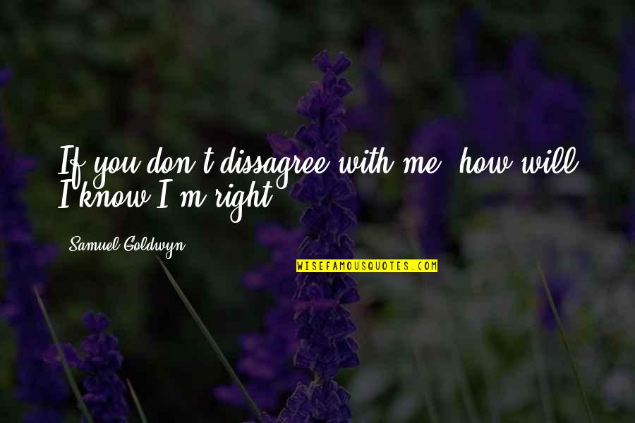 Beating Self Harm Quotes By Samuel Goldwyn: If you don't dissagree with me, how will